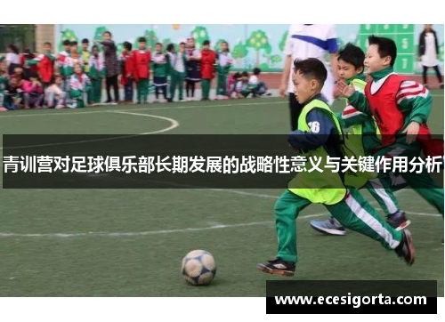 青训营对足球俱乐部长期发展的战略性意义与关键作用分析